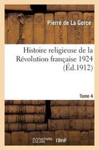 Histoire Religieuse de La Revolution Francaise. T. 4, 13e Ed. - 1924