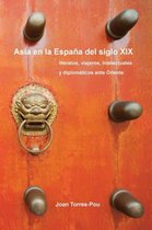 Asia En La Espana del Siglo XIX: Literatos, Viajeros, Intelectuales y Diplomaticos Ante Oriente