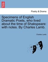 Specimens of English Dramatic Poets, who lived about the time of Shakspeare
