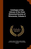 Catalogue of the Library of the State Historical Society of Wisconsin, Volume 6