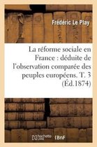 Sciences Sociales-La R�forme Sociale En France: D�duite de l'Observation Compar�e Des Peuples Europ�ens. T. 3