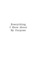 Everything I Know About My Purpose
