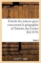Extraits Des Auteurs Grecs Concernant La Geographie Et L'Histoire Des Gaules. T. 6
