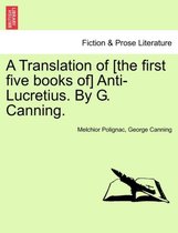 A Translation of [The First Five Books Of] Anti-Lucretius. by G. Canning.