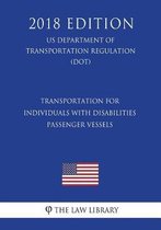 Transportation for Individuals with Disabilities - Passenger Vessels (Us Department of Transportation Regulation) (Dot) (2018 Edition)