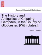 The History and Antiquities of Chipping Campden, in the County of Gloucester. [With Plates.]