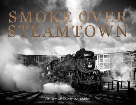 Zwart-witfoto van een stoomtrein in een depot met de titel SMOKE OVER STEAMTOWN en tekst van Dennis A. Livesey.