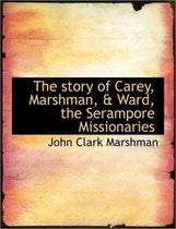 The Story of Carey, Marshman, & Ward, the Serampore Missionaries