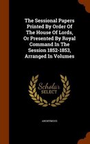 The Sessional Papers Printed by Order of the House of Lords, or Presented by Royal Command in the Session 1852-1853, Arranged in Volumes