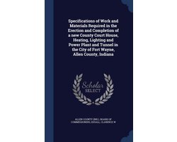 Specifications of Work and Materials Required in the Erection and Completion of a New County Court House, Heating, Lighting and Power Plant and Tunnel in the City of Fort Wayne, Allen County, Indiana
