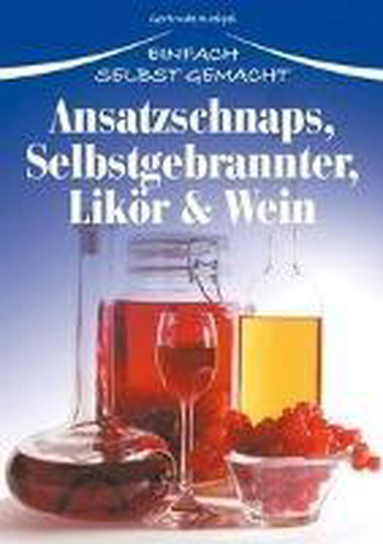 Ansatzschnaps, Selbstgebrannter, Likör & Wein - cover