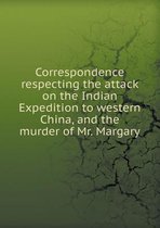 Correspondence respecting the attack on the Indian Expedition to western China, and the murder of Mr. Margary