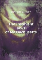 The Insolvent Laws of Massachusetts