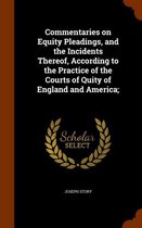 Commentaries on Equity Pleadings, and the Incidents Thereof, According to the Practice of the Courts of Quity of England and America;