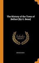 The History of the Town of Belfast [by G. Benn]
