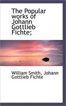 The Popular Works of Johann Gottlieb Fichte;