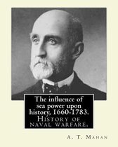 The influence of sea power upon history, 1660-1783. By: A. T. Mahan (Alfred Thayer Mahan (1840-1914)): The Influence of Sea Power Upon History