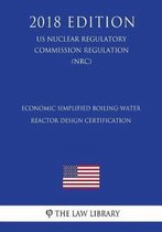 Economic Simplified Boiling-Water Reactor Design Certification (Us Nuclear Regulatory Commission Regulation) (Nrc) (2018 Edition)