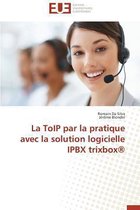 Omn.Univ.Europ.-La Toip Par La Pratique Avec La Solution Logicielle Ipbx Trixbox(r)