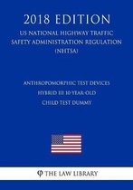 Anthropomorphic Test Devices - Hybrid III 10-Year-Old Child Test Dummy (Us National Highway Traffic Safety Administration Regulation) (Nhtsa) (2018 Edition)