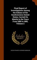Final Report of Investigations Among the Indians of the Southwestern United States, Carried on Mainly in the Years from 1880 to 1885, Volume 2