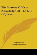 The Sources of Our Knowledge of the Life of Jesus