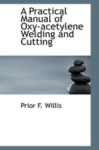 A Practical Manual of Oxy-Acetylene Welding and Cutting