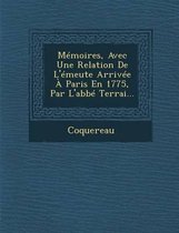 Memoires, Avec Une Relation de L'Emeute Arrivee a Paris En 1775, Par L'Abbe Terrai...