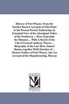 History of Fort Wayne, from the Earliest Known Accounts of This Point to the Present Period. Embracing an Extended View of the Aboriginal Tribes of the Northwest ... More Especiall