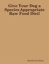Give Your Dog a Species Appropriate Raw Food Diet!