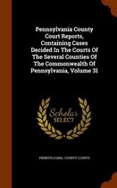 Pennsylvania County Court Reports, Containing Cases Decided in the Courts of the Several Counties of the Commonwealth of Pennsylvania, Volume 31