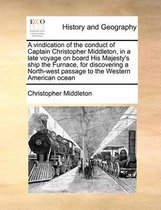 A Vindication of the Conduct of Captain Christopher Middleton, in a Late Voyage on Board His Majesty's Ship the Furnace, for Discovering a North-West Passage to the Western American Ocean