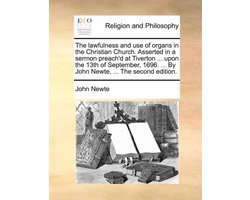The lawfulness and use of organs in the Christian Church. Asserted in a sermon preach'd at Tiverton ... upon the 13th of September, 1696. ... By John Newte, ... The second edition.
