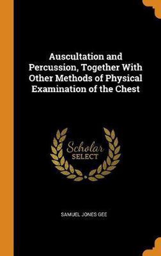 Auscultation and Percussion, Together with Other Methods of Physical