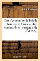 L'Art d'Economiser Le Bois de Chauffage Et Tous Les Autres Combustibles Ouvrage Utile