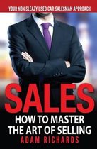 Sales: How to Master the Art of Selling