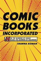 Comic Books Incorporated – How the Business of Comics Became the Business of Hollywood