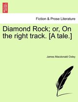 Diamond Rock; Or, on the Right Track. [A Tale.]