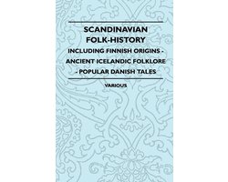 Scandinavian Folk-History - Including Finnish Origins - Ancient Icelandic Folklore - Popular Danish Tales