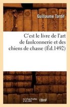Sciences- C'Est Le Livre de l'Art de Faulconnerie Et Des Chiens de Chasse (�d.1492)