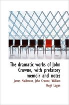 The Dramatic Works of John Crowne, with Prefatory Memoir and Notes