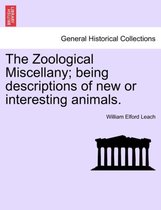The Zoological Miscellany; Being Descriptions of New or Interesting Animals. Vol. I