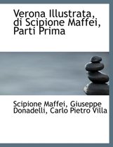 Verona Illustrata, Di Scipione Maffei, Parti Prima