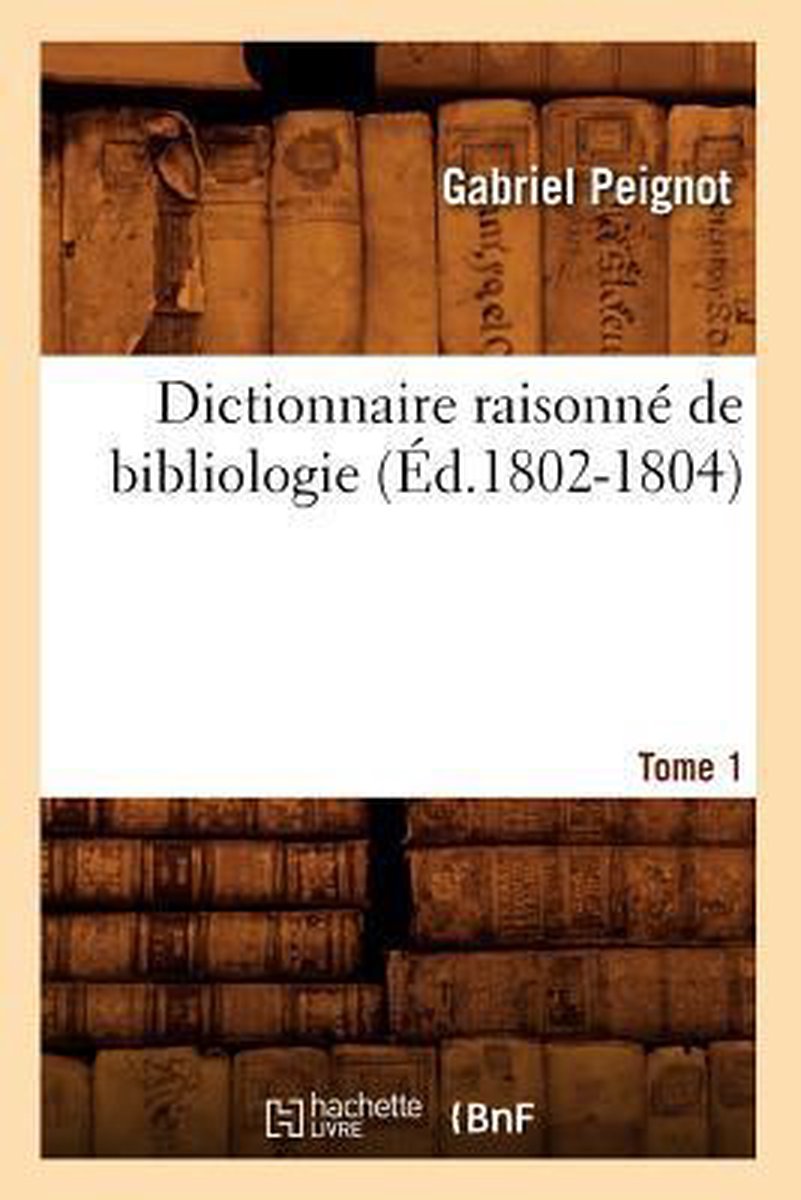 Generalites- Dictionnaire Raisonné de Bibliologie. Tome 1 (Éd.1802-1804) op Prijzenvolger.com