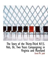 The Story of the Thirty-Third N.Y.S. Vols, Or, Two Years Campaigning in Virginia and Maryland