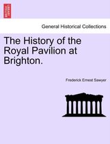 The History of the Royal Pavilion at Brighton.
