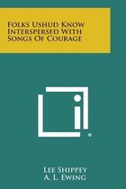 Folks Ushud Know Interspersed with Songs of Courage