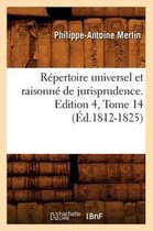 Sciences Sociales- R�pertoire Universel Et Raisonn� de Jurisprudence. Edition 4, Tome 14 (�d.1812-1825)