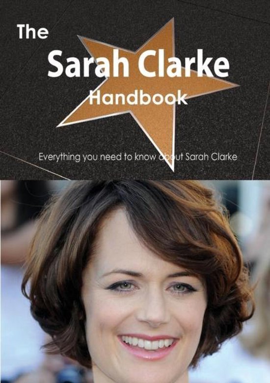 The Sarah Clarke Handbook Everything You Need to Know about Sarah