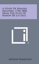 A Study of Spanish Manners, 1750-1800, from the Plays of Ramon de La Cruz